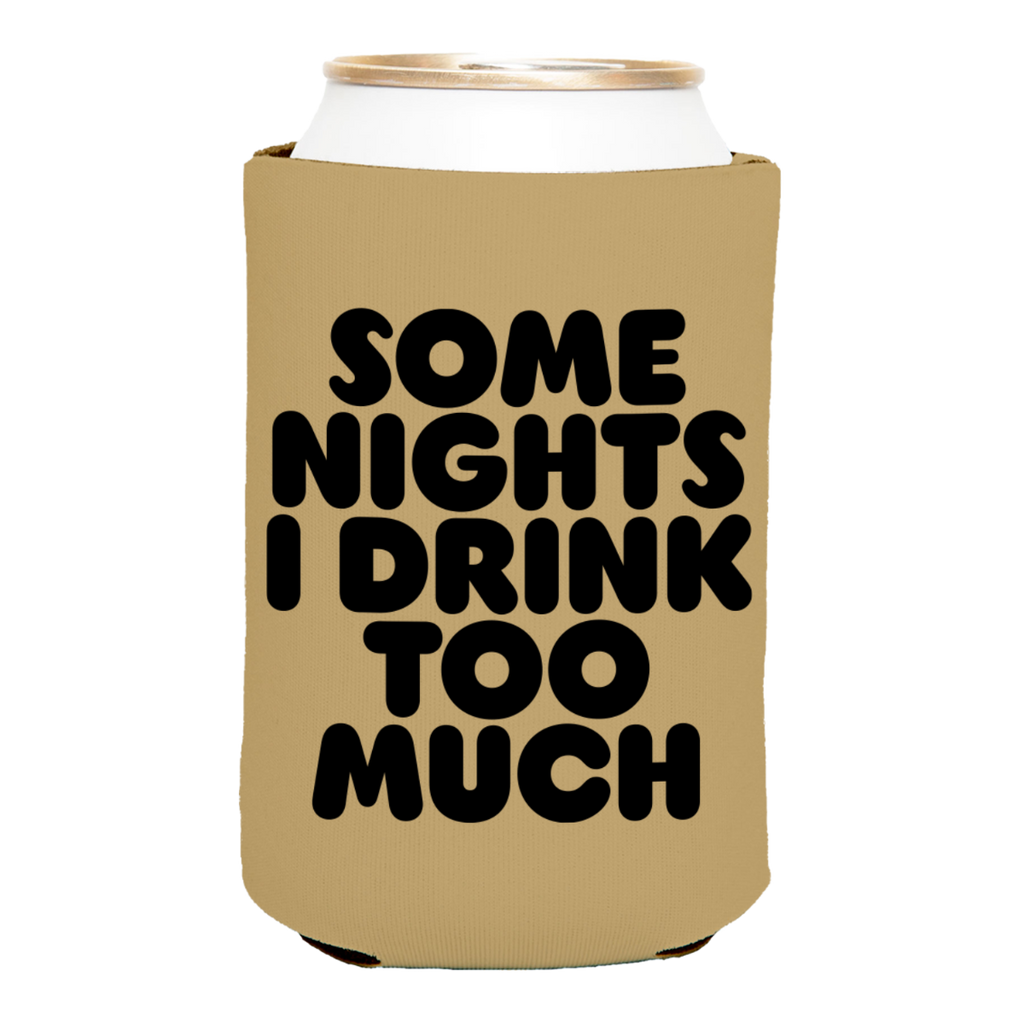 Beige can cooler with black text 'SOME NIGHTS I DRINK TOO MUCH' on a white background