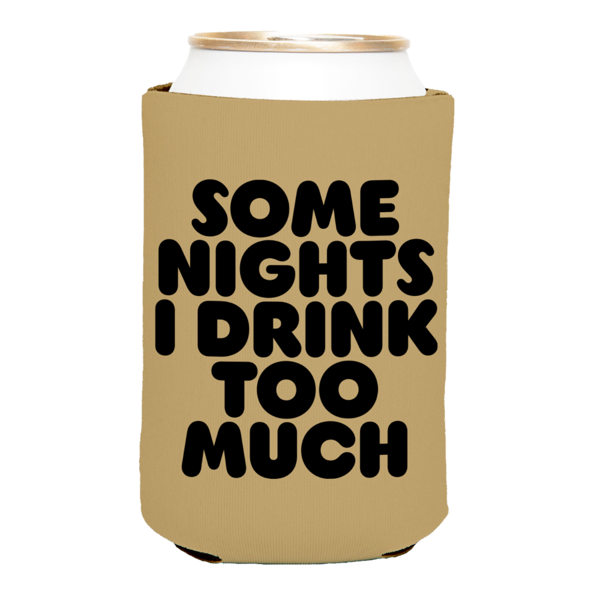 Beige can cooler with black text 'SOME NIGHTS I DRINK TOO MUCH' on a white background